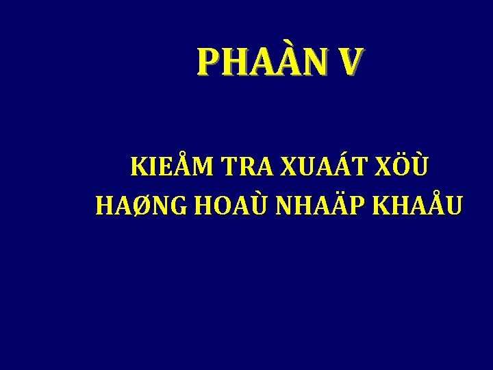 PHAÀN V KIEÅM TRA XUAÁT XÖÙ HAØNG HOAÙ NHAÄP KHAÅU 
