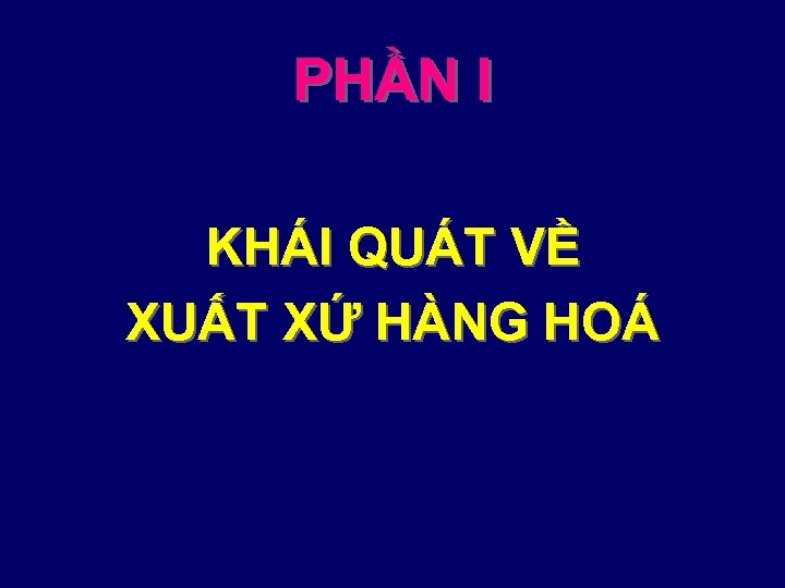 PHẦN I KHÁI QUÁT VỀ XUẤT XỨ HÀNG HOÁ 