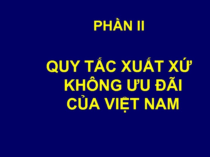 PHẦN II QUY TẮC XUẤT XỨ KHÔNG ƯU ĐÃI CỦA VIỆT NAM 