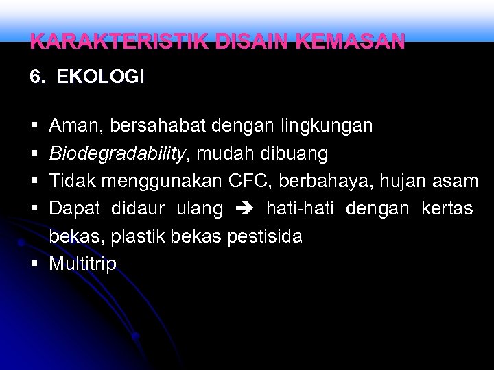 KARAKTERISTIK DISAIN KEMASAN 6. EKOLOGI § § Aman, bersahabat dengan lingkungan Biodegradability, mudah dibuang