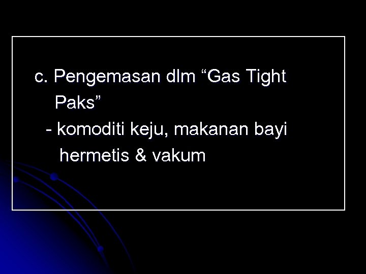 c. Pengemasan dlm “Gas Tight Paks” - komoditi keju, makanan bayi hermetis & vakum