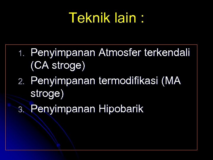 Teknik lain : 1. 2. 3. Penyimpanan Atmosfer terkendali (CA stroge) Penyimpanan termodifikasi (MA
