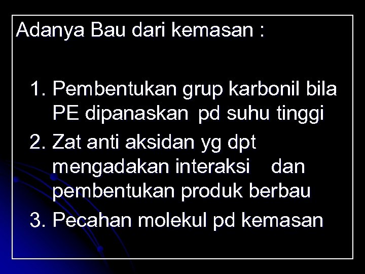 Adanya Bau dari kemasan : 1. Pembentukan grup karbonil bila PE dipanaskan pd suhu