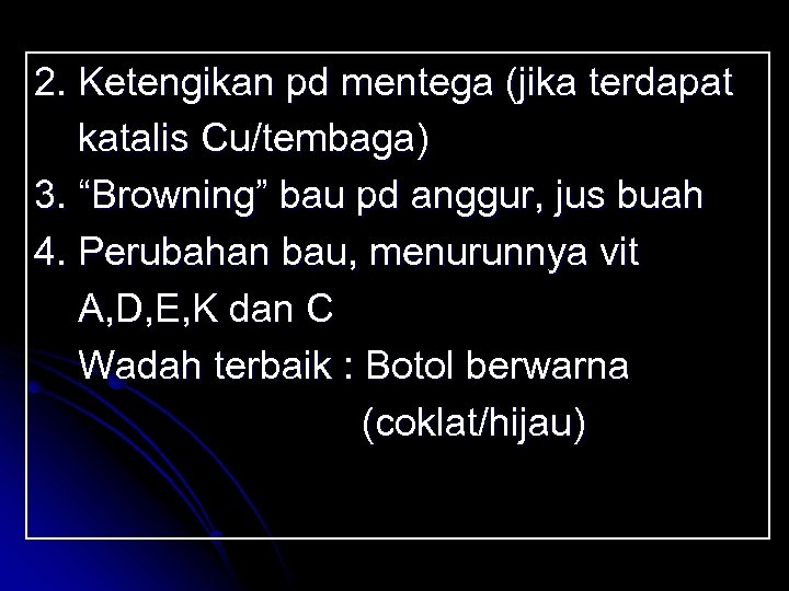 2. Ketengikan pd mentega (jika terdapat katalis Cu/tembaga) 3. “Browning” bau pd anggur, jus