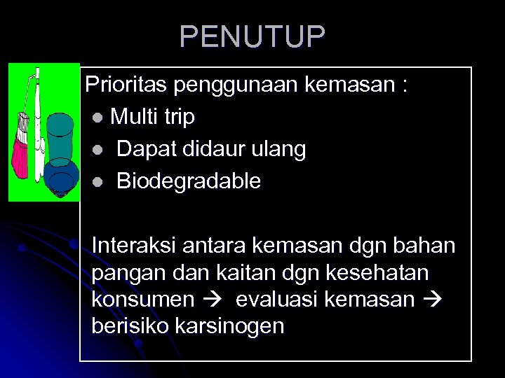 PENUTUP Prioritas penggunaan kemasan : l Multi trip l Dapat didaur ulang l Biodegradable