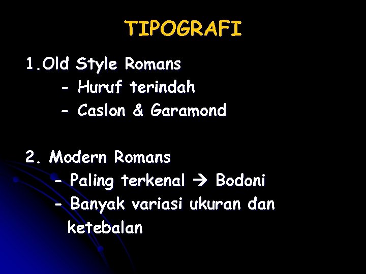 TIPOGRAFI 1. Old - Style Romans Huruf terindah Caslon & Garamond 2. Modern Romans