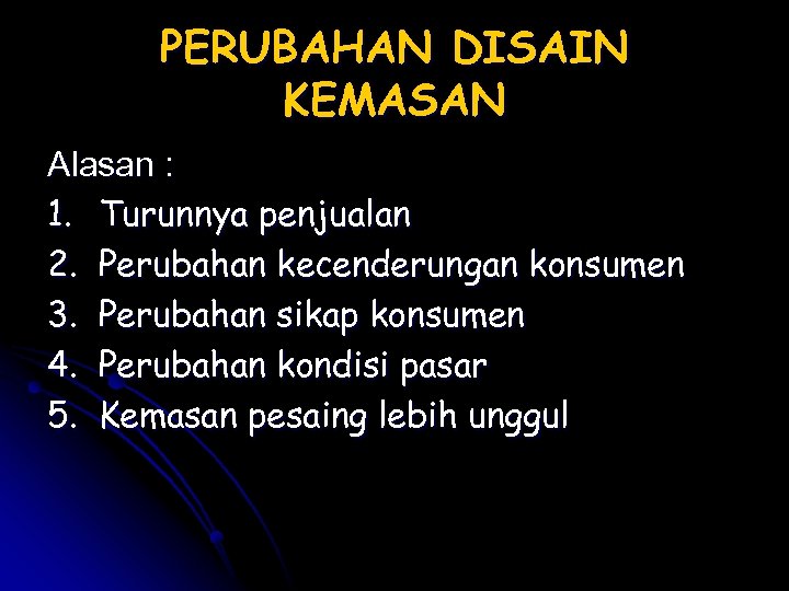 PERUBAHAN DISAIN KEMASAN Alasan : 1. Turunnya penjualan 2. Perubahan kecenderungan konsumen 3. Perubahan