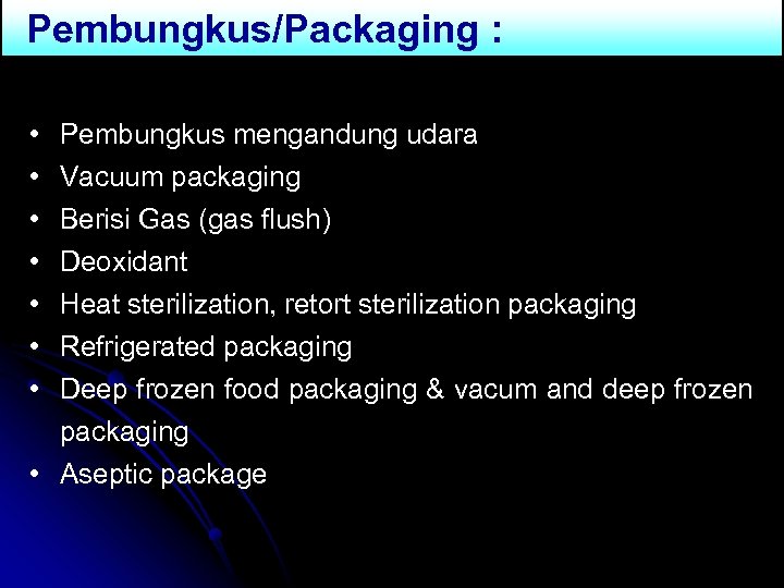 Pembungkus/Packaging : • • Pembungkus mengandung udara Vacuum packaging Berisi Gas (gas flush) Deoxidant
