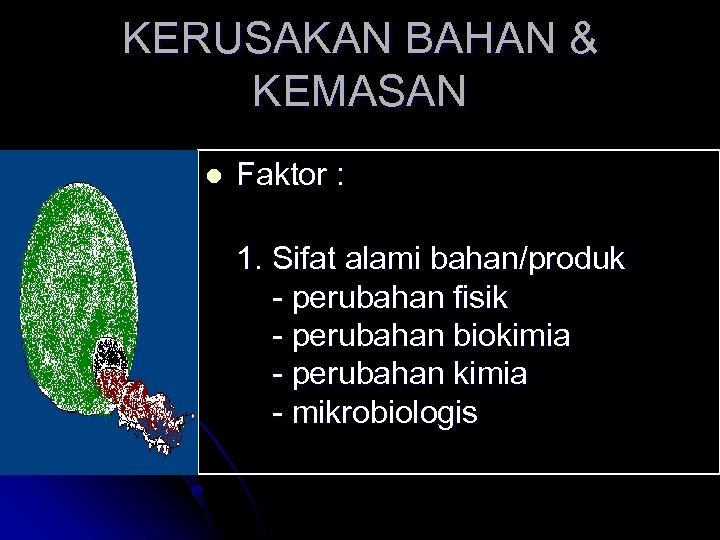 KERUSAKAN BAHAN & KEMASAN l Faktor : 1. Sifat alami bahan/produk - perubahan fisik