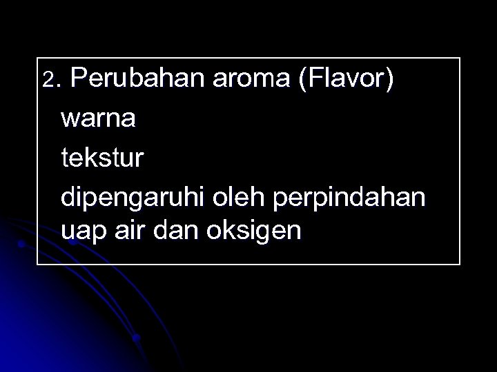 2. Perubahan aroma (Flavor) warna tekstur dipengaruhi oleh perpindahan uap air dan oksigen 