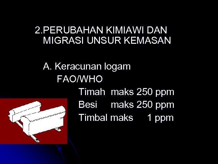 2. PERUBAHAN KIMIAWI DAN MIGRASI UNSUR KEMASAN A. Keracunan logam FAO/WHO Timah maks 250
