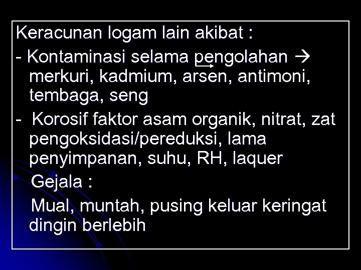Keracunan logam lain akibat : - Kontaminasi selama pengolahan merkuri, kadmium, arsen, antimoni, tembaga,