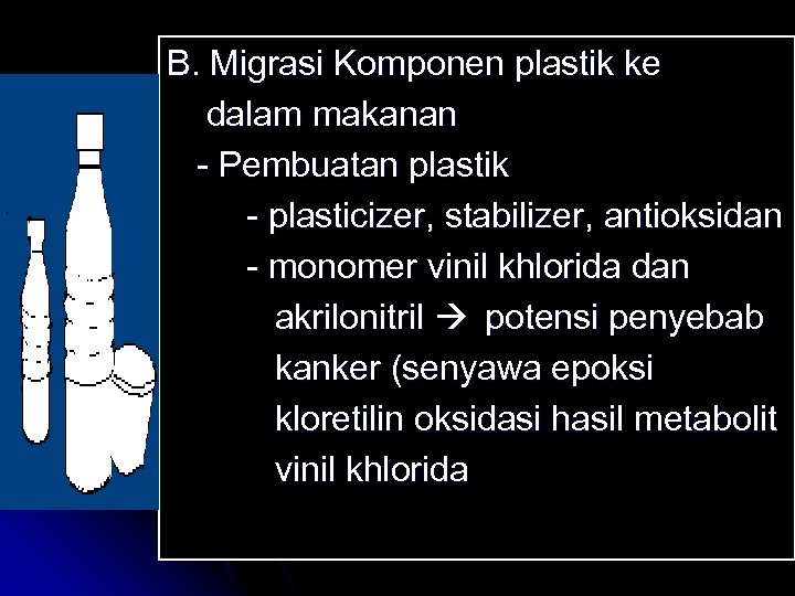 B. Migrasi Komponen plastik ke dalam makanan - Pembuatan plastik - plasticizer, stabilizer, antioksidan
