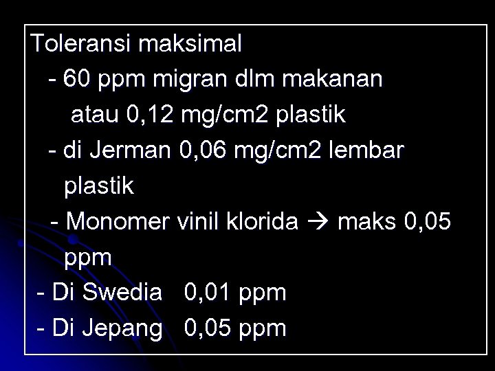 Toleransi maksimal - 60 ppm migran dlm makanan atau 0, 12 mg/cm 2 plastik
