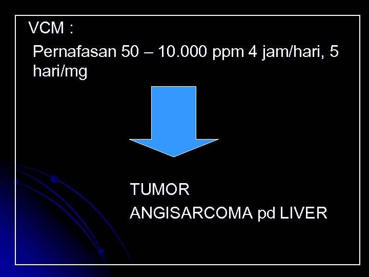 VCM : Pernafasan 50 – 10. 000 ppm 4 jam/hari, 5 hari/mg TUMOR ANGISARCOMA