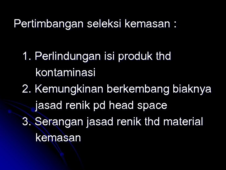 Pertimbangan seleksi kemasan : 1. Perlindungan isi produk thd kontaminasi 2. Kemungkinan berkembang biaknya