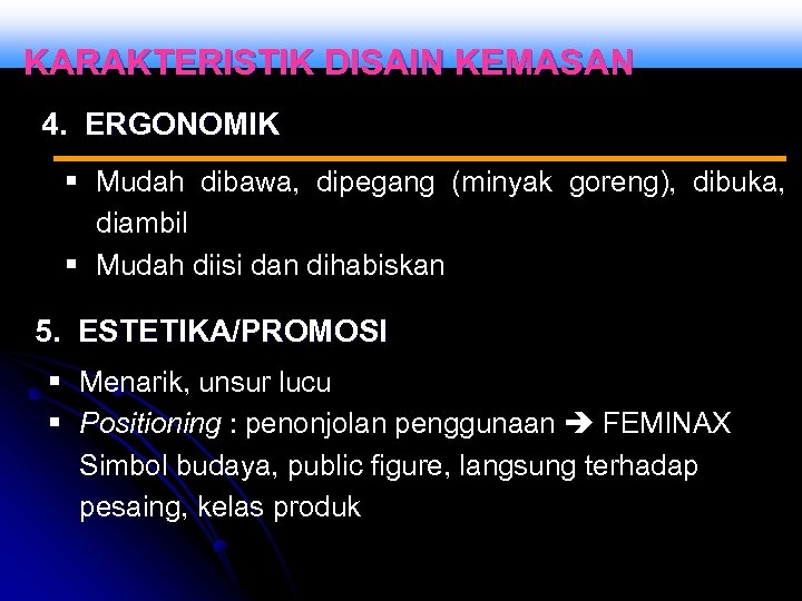KARAKTERISTIK DISAIN KEMASAN 4. ERGONOMIK § Mudah dibawa, dipegang (minyak goreng), dibuka, diambil §