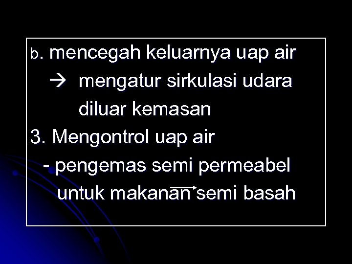 b. mencegah keluarnya uap air mengatur sirkulasi udara diluar kemasan 3. Mengontrol uap air