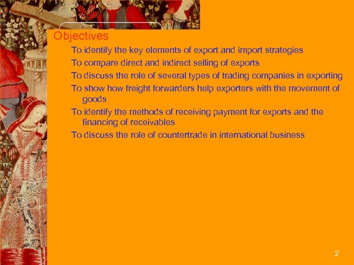 Objectives To identify the key elements of export and import strategies To compare direct