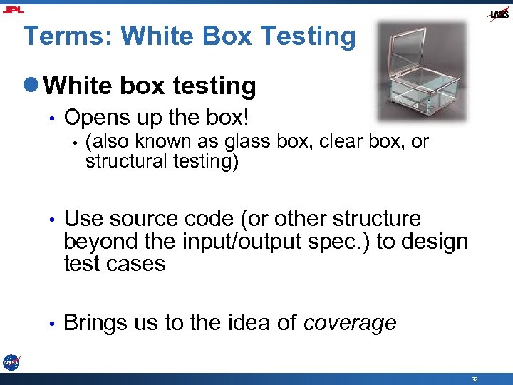 Terms: White Box Testing l White box testing • Opens up the box! •