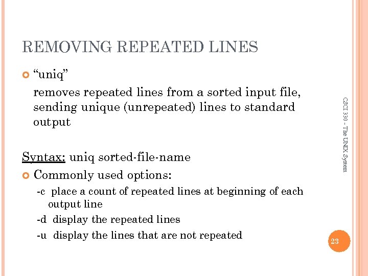 REMOVING REPEATED LINES CSCI 330 - The UNIX System “uniq” removes repeated lines from