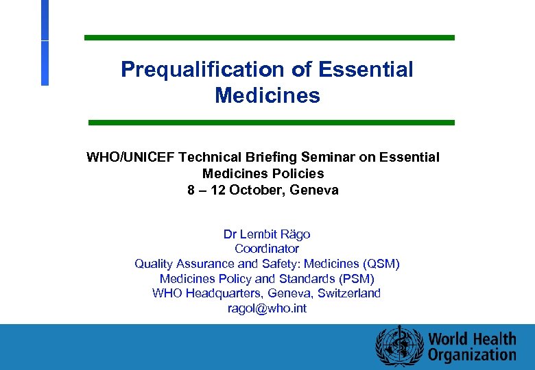 Prequalification of Essential Medicines WHO/UNICEF Technical Briefing Seminar on Essential Medicines Policies 8 –