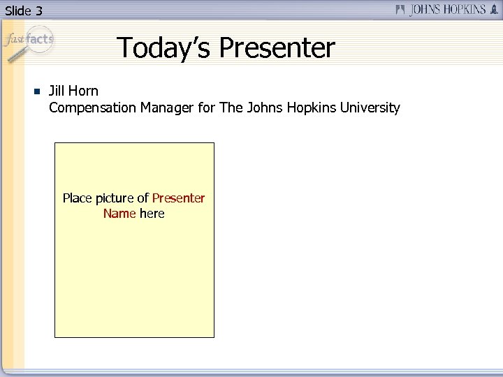 Slide 3 Today’s Presenter Jill Horn Compensation Manager for The Johns Hopkins University Place