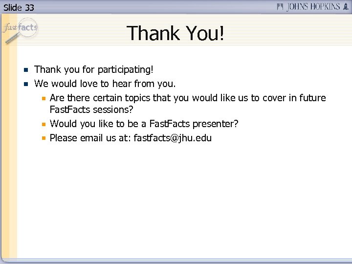 Slide 33 Thank You! Thank you for participating! We would love to hear from