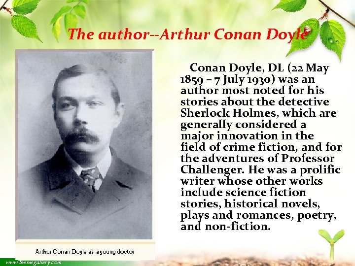 The author--Arthur Conan Doyle, DL (22 May 1859 – 7 July 1930) was an