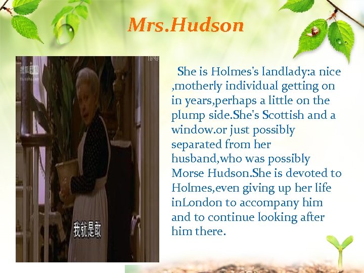 Mrs. Hudson She is Holmes's landlady: a nice , motherly individual getting on in