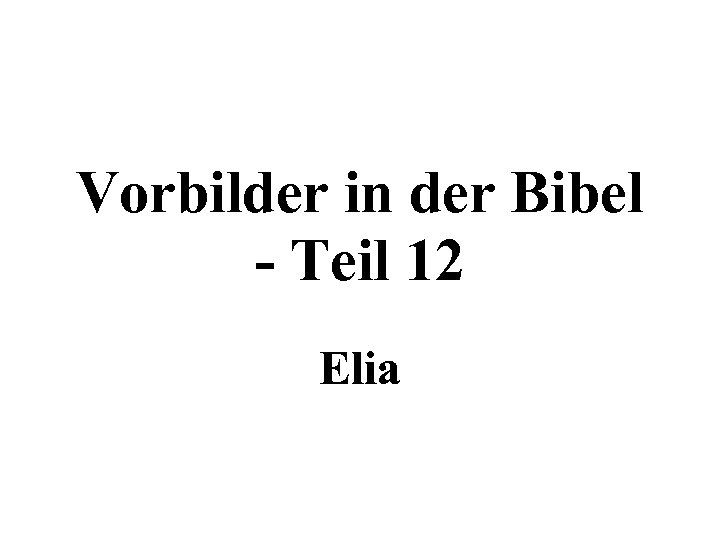 Vorbilder in der Bibel - Teil 12 Elia 