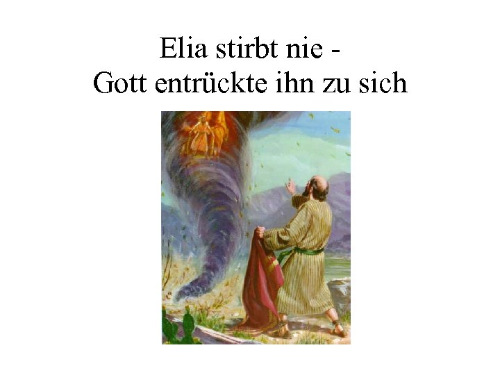 Elia stirbt nie Gott entrückte ihn zu sich 