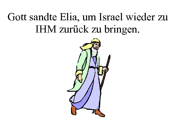 Gott sandte Elia, um Israel wieder zu IHM zurück zu bringen. 