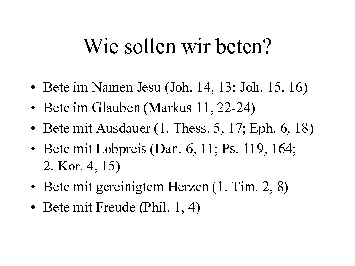 Wie sollen wir beten? • • Bete im Namen Jesu (Joh. 14, 13; Joh.