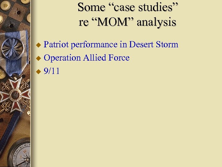 Some “case studies” re “MOM” analysis Patriot performance in Desert Storm u Operation Allied