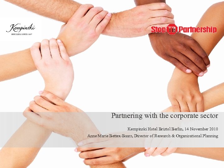 Partnering with the corporate sector Kempinski Hotel Bristol Berlin, 14 November 2010 Anne Marie