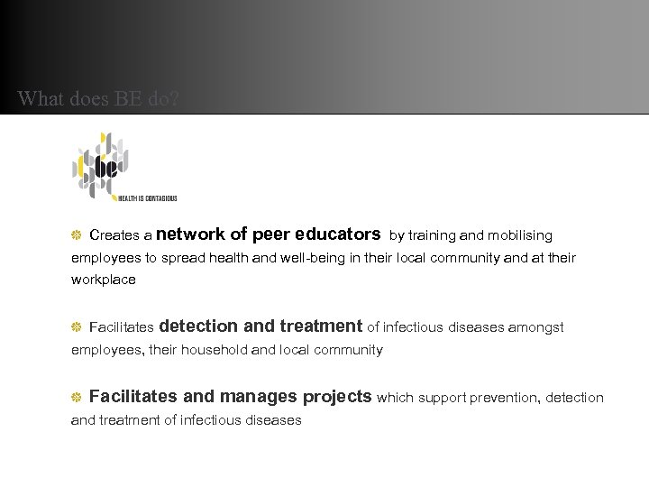 What does BE do? Creates a network of peer educators by training and mobilising