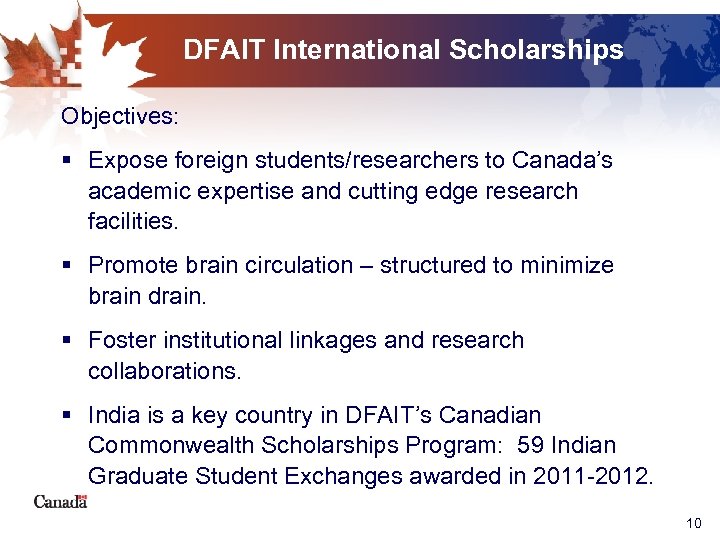 DFAIT International Scholarships Objectives: § Expose foreign students/researchers to Canada’s academic expertise and cutting
