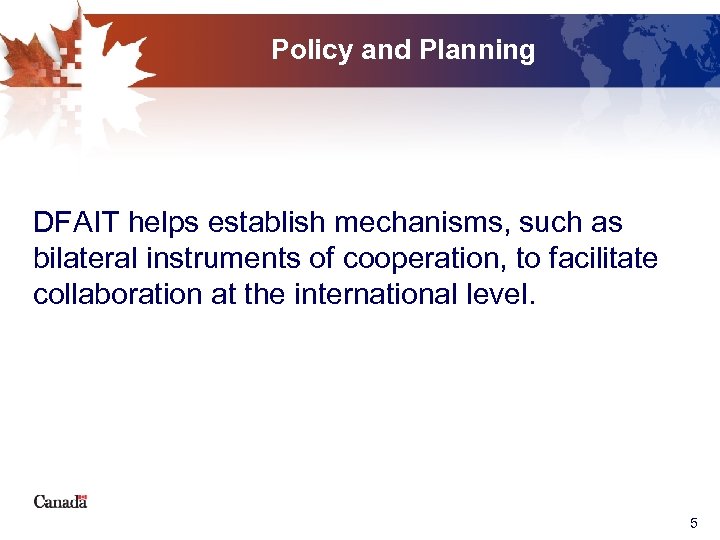 Policy and Planning DFAIT helps establish mechanisms, such as bilateral instruments of cooperation, to