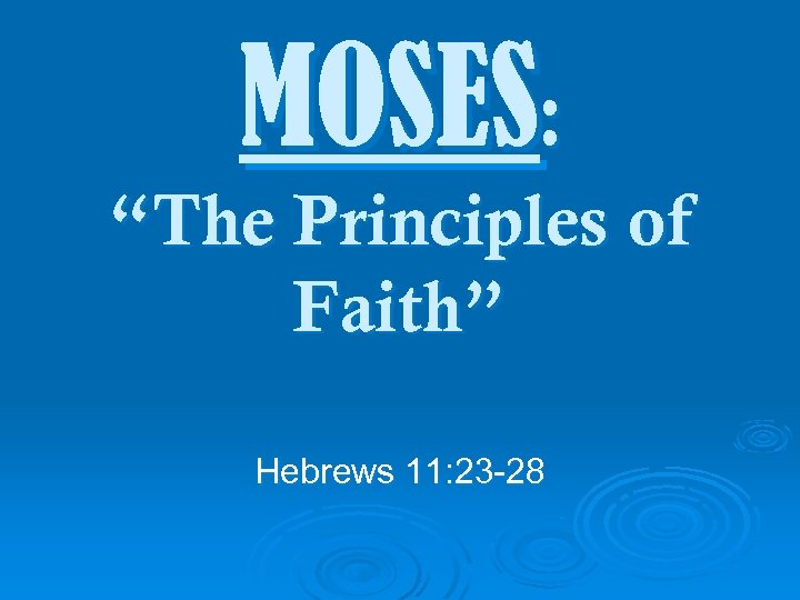 MOSES: “The Principles of Faith” Hebrews 11: 23 -28 