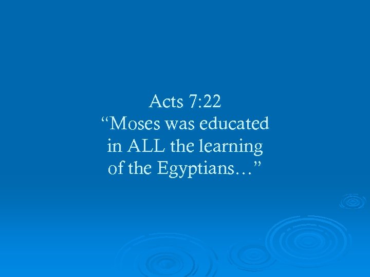 Acts 7: 22 “Moses was educated in ALL the learning of the Egyptians…” 