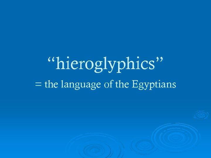 “hieroglyphics” = the language of the Egyptians 