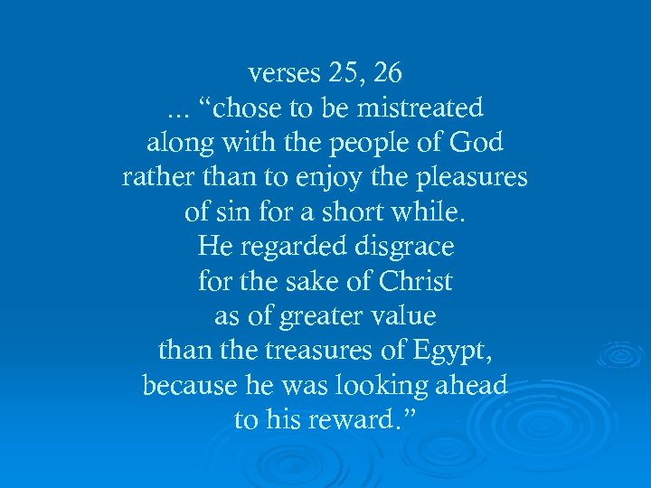 verses 25, 26. . . “chose to be mistreated along with the people of