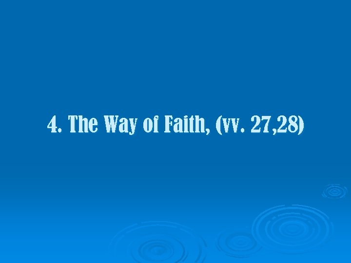 4. The Way of Faith, (vv. 27, 28) 