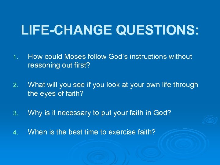 LIFE-CHANGE QUESTIONS: 1. How could Moses follow God’s instructions without reasoning out first? 2.