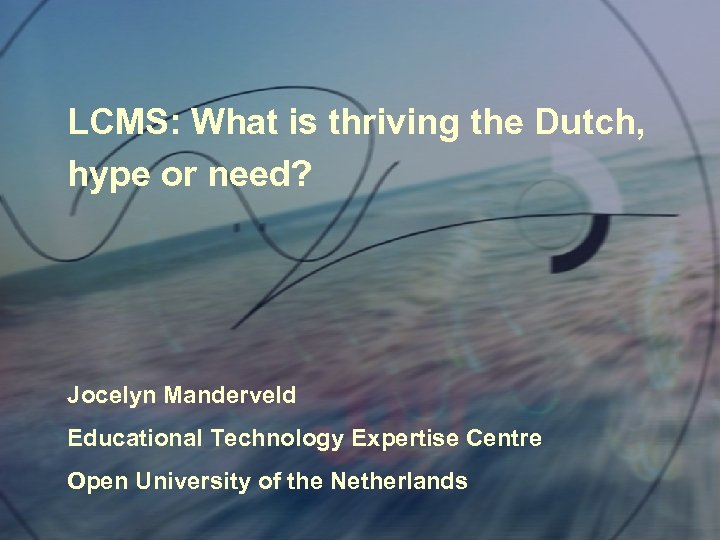LCMS: What is thriving the Dutch, hype or need? Jocelyn Manderveld Educational Technology Expertise