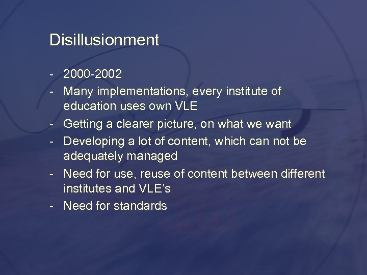 Disillusionment 2000 2002 Many implementations, every institute of education uses own VLE Getting a