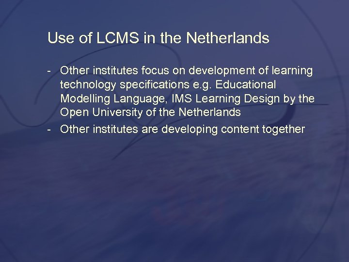 Use of LCMS in the Netherlands Other institutes focus on development of learning technology