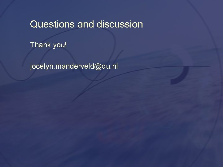 Questions and discussion Thank you! jocelyn. manderveld@ou. nl 