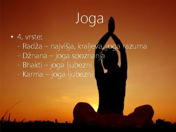 Joga • 4. vrste: - Radža – najvišja, kraljeva, joga razuma - Džnana –